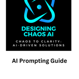 AI Prompting Guide – Chaos to Clarity: AI-Driven Solutions: Ebook